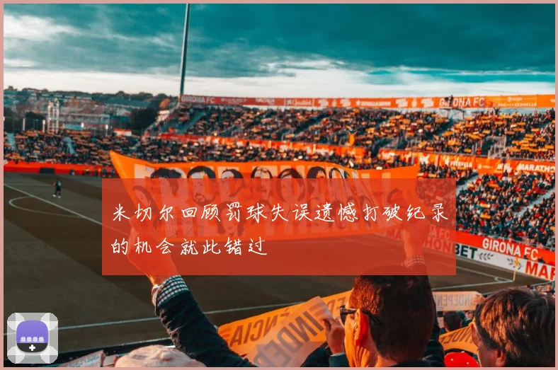 米切尔回顾罚球失误遗憾打破纪录的机会就此错过